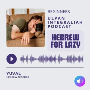Hebrew for the lazy 101 (beginner Level) | Learn Hebrew with Ulpan Integraliah Podcast