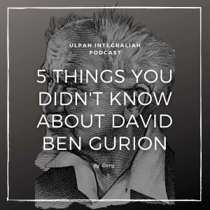 5 things you didn't know about David Ben Gurion (Advanced Level 