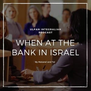 When at the Bank in Israel (Intermediate level) | Learn Hebrew with Ulpan Integraliah Podcast