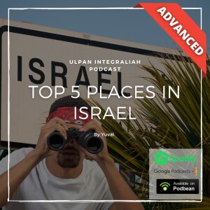 Top 5 places in Israel (Advanced Level ”Totachim”)  | Learn Hebrew with Ulpan Integraliah Podcast