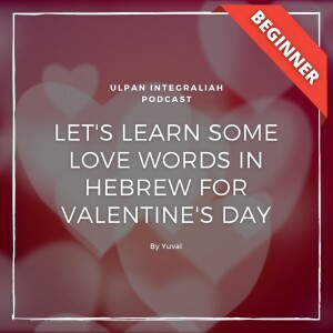 Let’s learn some love words in hebrew for valentine’s day (Beginner Level) | Learn Hebrew for Free with Ulpan Integraliah Podcast