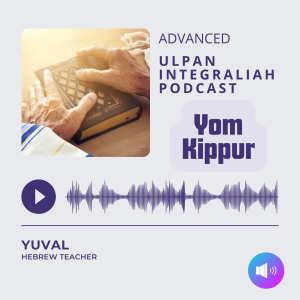 Yom Kippur (Advanced Level) | Learn Hebrew with Ulpan Integraliah Podcast