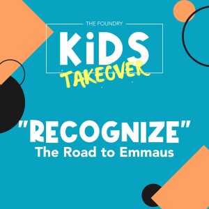 ”Recognize”: The Road to Emmaus | FOUNDRY KIDS TAKEOVER