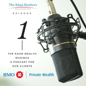 Episode #1 - The Khan Wealth & Wisdom Podcast - BMO Private Wealth