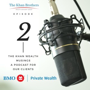 Episode #2 - The Khan Wealth & Wisdom - BMO Private Wealth