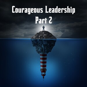 Leadership Lessons: Courage, Humility, and a Little Fun Part 2