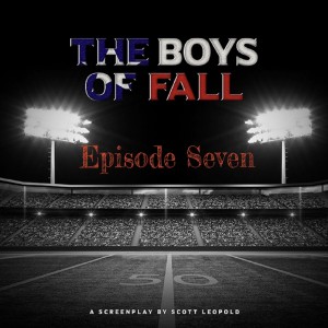 The Boys of Fall by Scott Leopold - Episode Seven