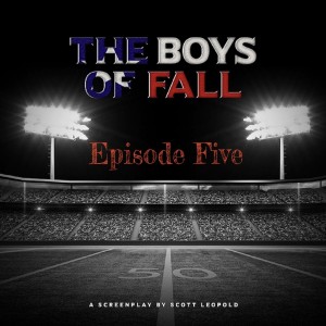 The Boys of Fall by Scott Leopold - Episode Five