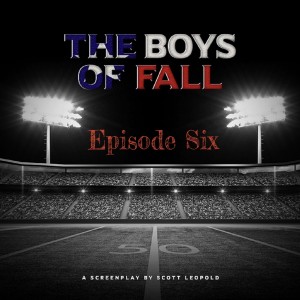 The Boys of Fall by Scott Leopold - Episode Six
