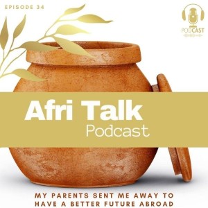 Episode 34 –My parents sent me away to have a better future abroad