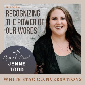 Ep.6 - Recognizing the Power of Our Words with Jenne Todd
