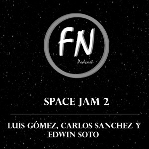 Space Jam 2 con Luis Gómez, Carlos Sánchez y Edwin Soto