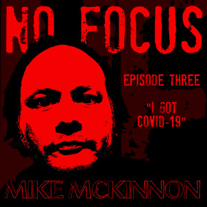 No Focus Episode Three- "I Got Covid-19"