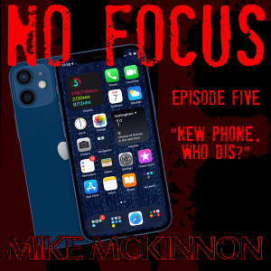 No Focus Episode Five - "New Phone, Who Dis?"