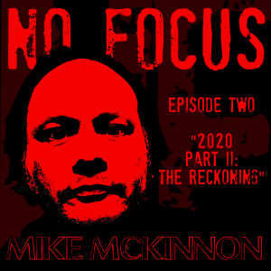 No Focus Episode Two - "2020 Part II: The Reckoning"