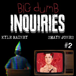 *Big Dumb Inquiries* Episode #2