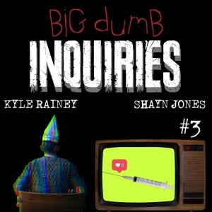 *Big Dumb Inquiries* Episode #3
