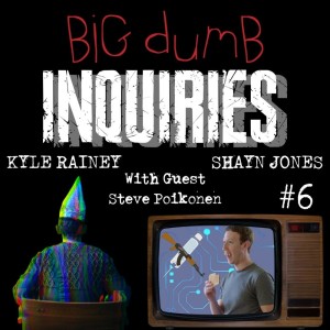 *Big Dumb Inquiries* #6