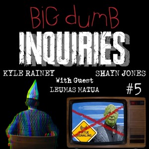 *Big Dumb Inquiries* #5