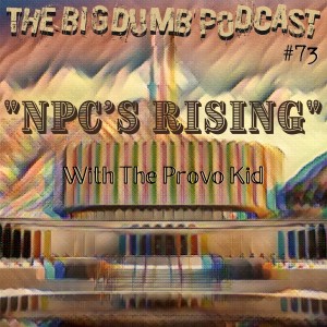 TBD: Episode #73: ”NPCs Rising” w/ The Provo Kid