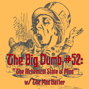 TBD: Episode #52: ”The Alchemical State of Mind” w/ The Mad Hatter