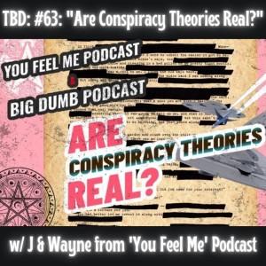 TBD: Episode #63: ”Are Conspiracy Theories Real?” w/ You Feel Me Podcast