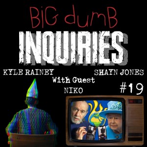 *Big Dumb Inquiries* #19 w/ Niko and Blake