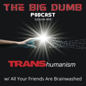 TBD: Episode #68: ”TRANShumanism” w/ Julien aka Allyourfriendsarebrainwashed