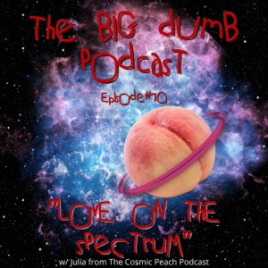 TBD: Episode #70: ”Love On The Spectrum” w/ Julia of The Cosmic Peach Podcast