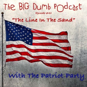 TBD: Episode #40: ”The Line In The Sand” w/ The Patriot Party