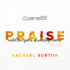 PRAISE // Until the spirit of worship comes | Rachael Burton | Paradox Church Sunday Gathering