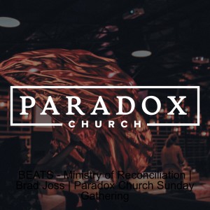 BEATS - Ministry of Reconciliation | Brad Joss | Paradox Church Sunday Gathering