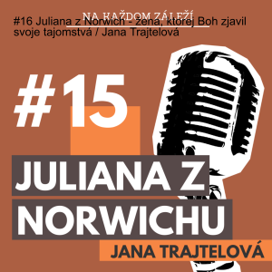 #16 Juliana z Norwich - žena, ktorej Boh zjavil svoje tajomstvá / Jana Trajtelová
