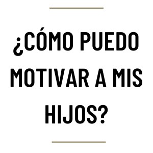 MH39 - P&R ¿Cómo puedo motivar a mis hijos?