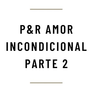 MH41 - P&R AMOR INCONDICIONAL PARTE 2