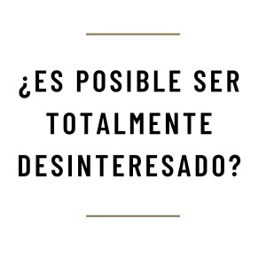 MH44 - ¿Es posible ser totalmente desinteresado?”