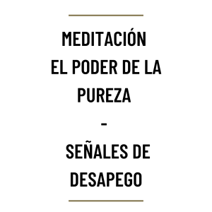 MH63 - P&R Meditación El poder de la pureza - Señales de desapego