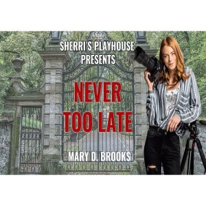 Sherri’s Playhouse presents, Never Too Late by Mary D Brooks!