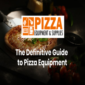 The Definitive Guide to Pizza Equipment