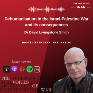 103. Dr David Livingstone Smith - Dehumanisation in the Israel-Palestine War and its consequences