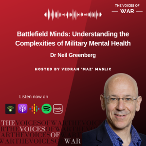 93. Dr Neil Greenberg - Battlefield Minds: Understanding the Complexities of Military Mental Health