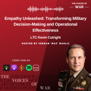 96. LTC Kevin Cutright - Empathy Unleashed: Transforming Military Decision-Making and Operational Effectiveness