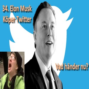34. Elon Musk köper Twitter, vad nu?