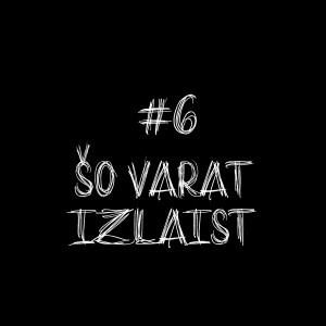 #6 - Šo Varat Izlaist