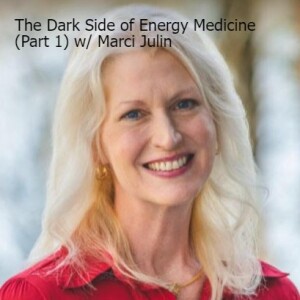 The Dark Side of Energy Medicine (Part 1) with Marci Julin