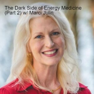 The Dark Side of Energy Medicine (Part 2) with Marci Julin