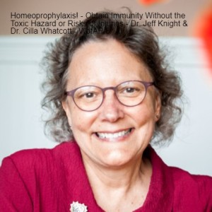 Homeoprophylaxis! - Obtain Immunity Without the Toxic Hazard or Risks of Injuries - Dr. Jeff Knight & Dr. Cilla Whatcott - WofAP:8