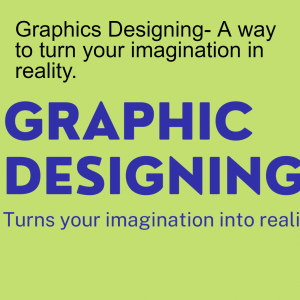 Graphics Designing- A way to turn your imagination in reality.