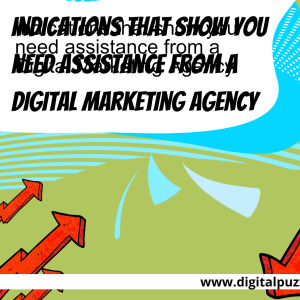 Indications that show you need assistance from a Digital Marketing Agency
