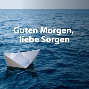 Guten Morgen, liebe Sorgen | Predigt